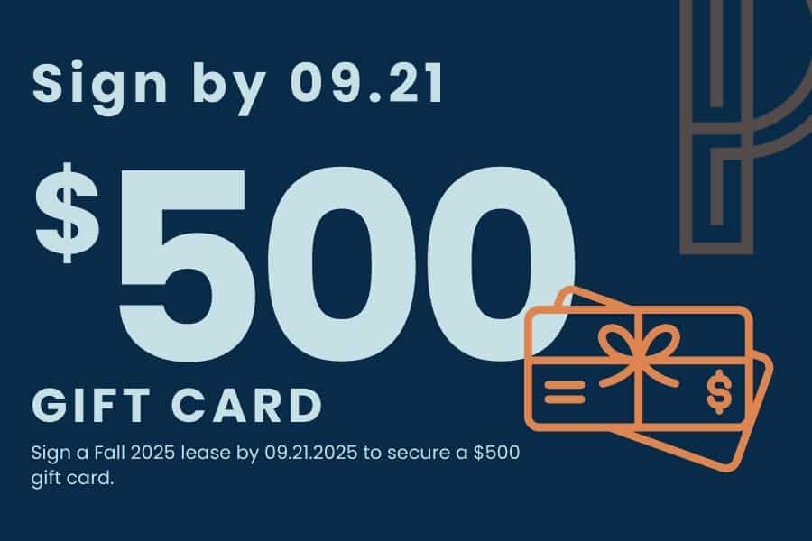 Sign a fall 2025 lease by 09/21/25 to secure a 0 gift card.